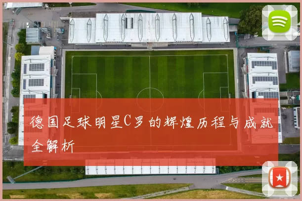 德国足球明星C罗的辉煌历程与成就全解析