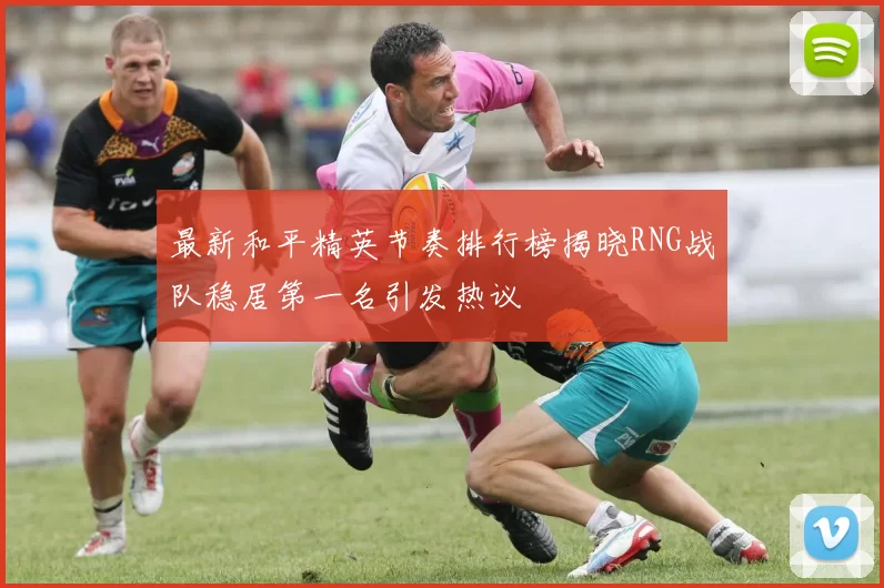 最新和平精英节奏排行榜揭晓RNG战队稳居第一名引发热议