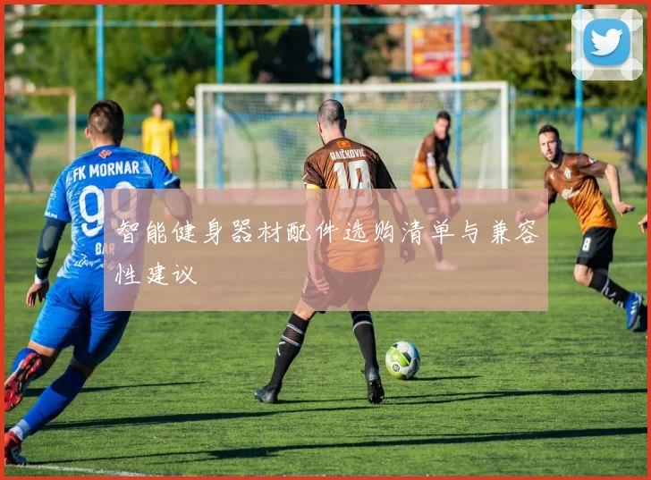 智能健身器材配件选购清单与兼容性建议