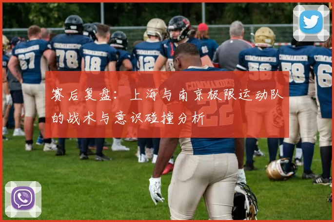 赛后复盘：上海与南京极限运动队的战术与意识碰撞分析