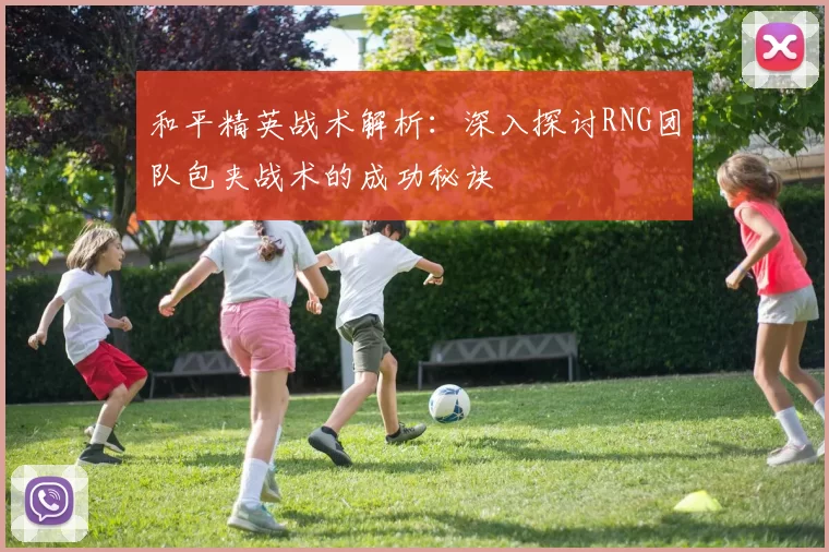 和平精英战术解析：深入探讨RNG团队包夹战术的成功秘诀