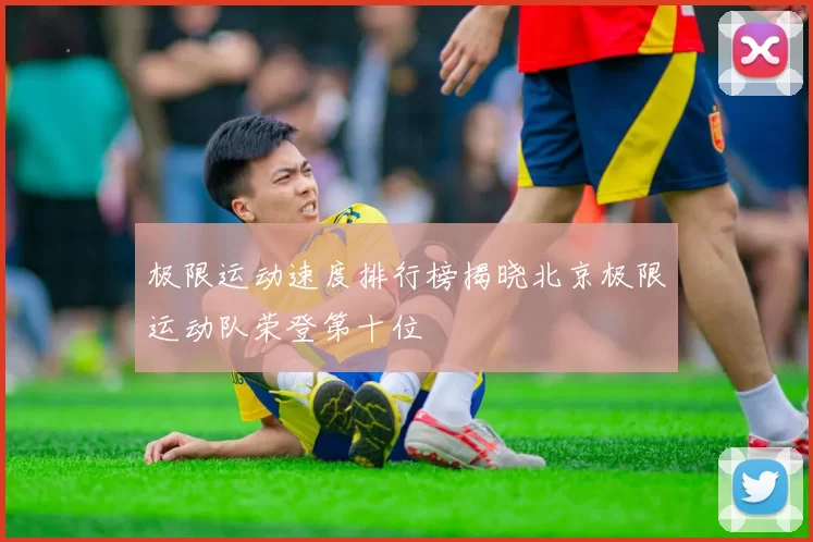 极限运动速度排行榜揭晓北京极限运动队荣登第十位