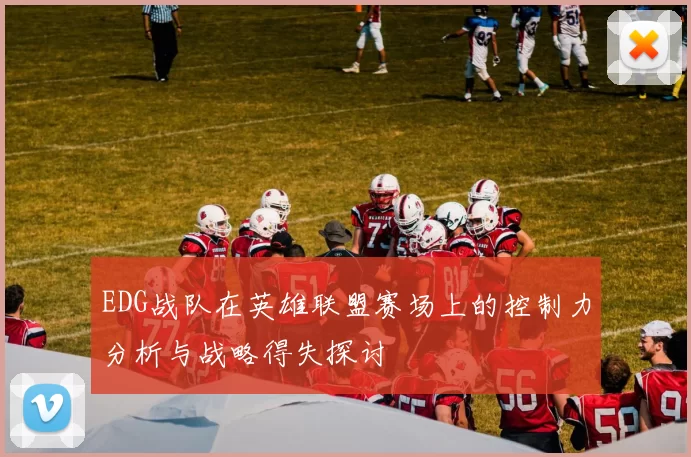 EDG战队在英雄联盟赛场上的控制力分析与战略得失探讨