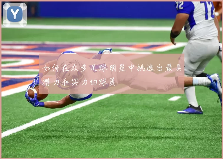 如何在众多足球明星中挑选出最具潜力和实力的球员