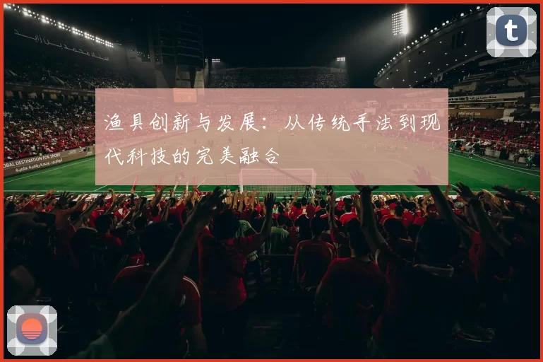 渔具创新与发展：从传统手法到现代科技的完美融合
