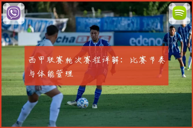 西甲联赛轮次赛程详解：比赛节奏与体能管理