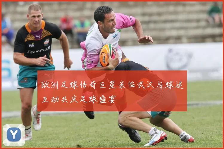 欧洲足球传奇巨星亲临武汉与球迷互动共庆足球盛宴
