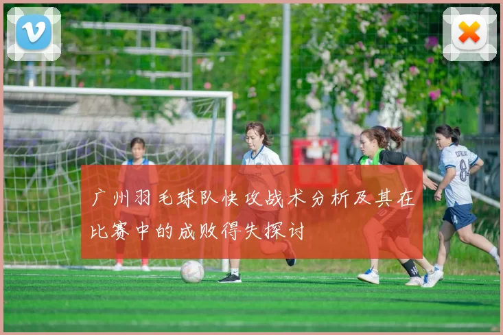 广州羽毛球队快攻战术分析及其在比赛中的成败得失探讨