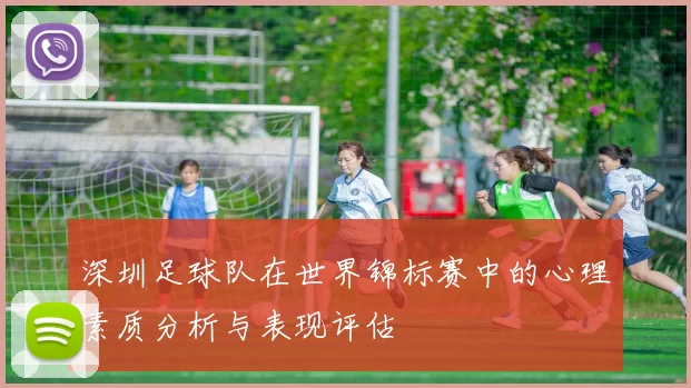 深圳足球队在世界锦标赛中的心理素质分析与表现评估