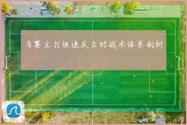 马赛主打快速反击的战术体系剖析