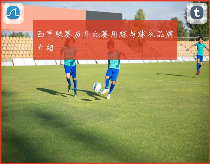 西甲联赛历年比赛用球与球衣品牌介绍
